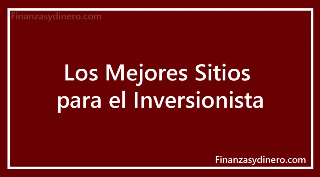 Los mejores sitios para el inversionista de hoy