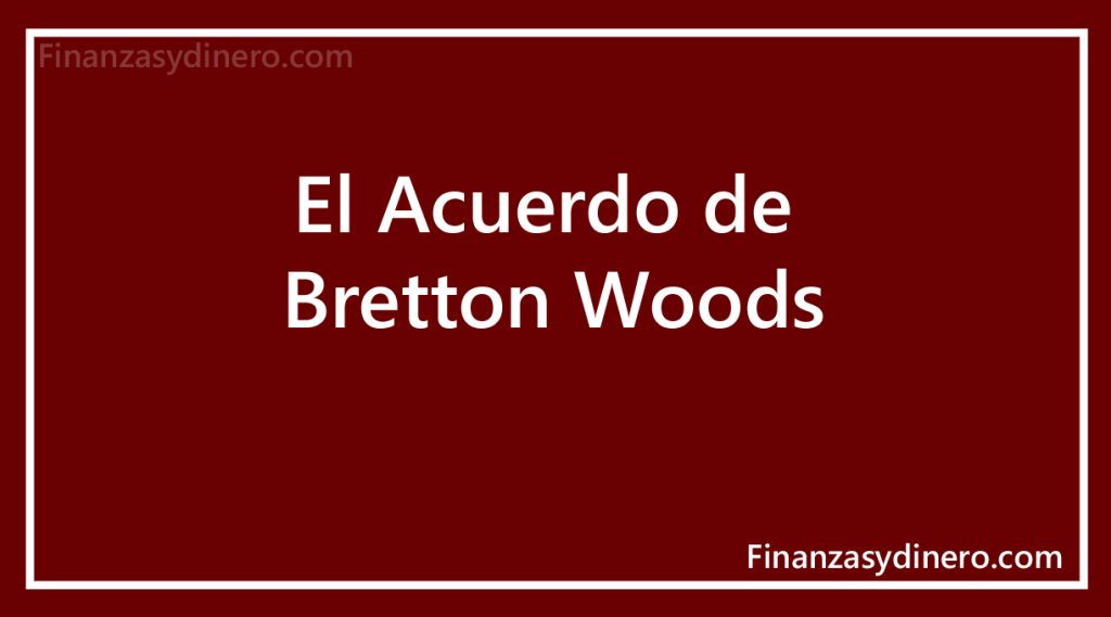 El acuerdo Bretton Woods