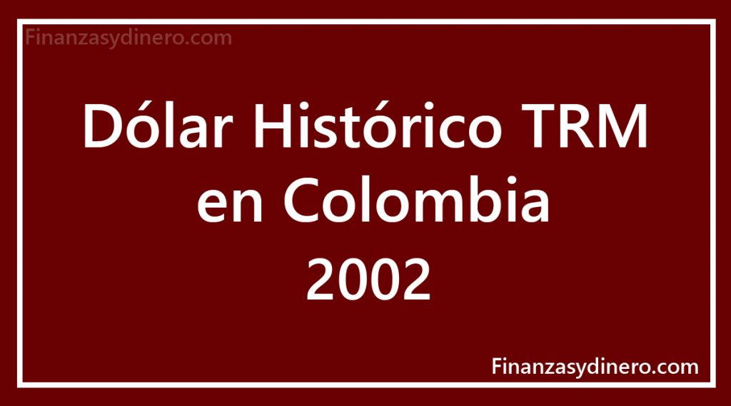 TRM Histórico Dólar en Colombia 2002