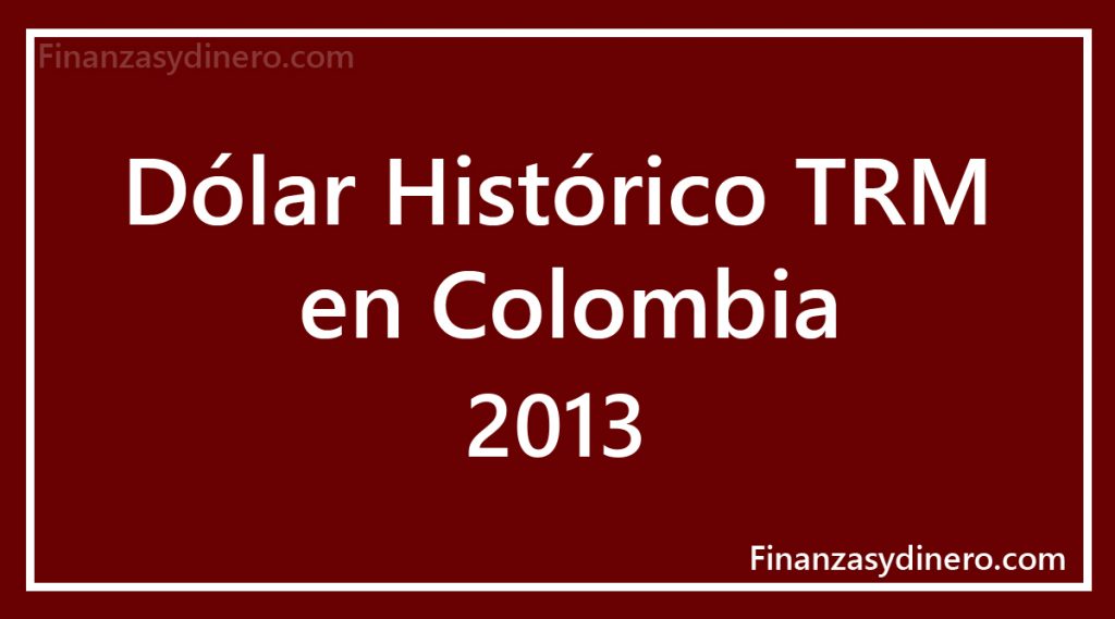 TRM Histórico Dólar en Colombia 2013