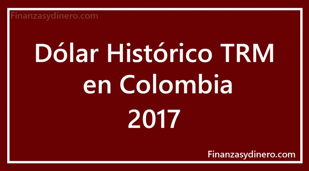 TRM Histórico Dólar en Colombia 2017