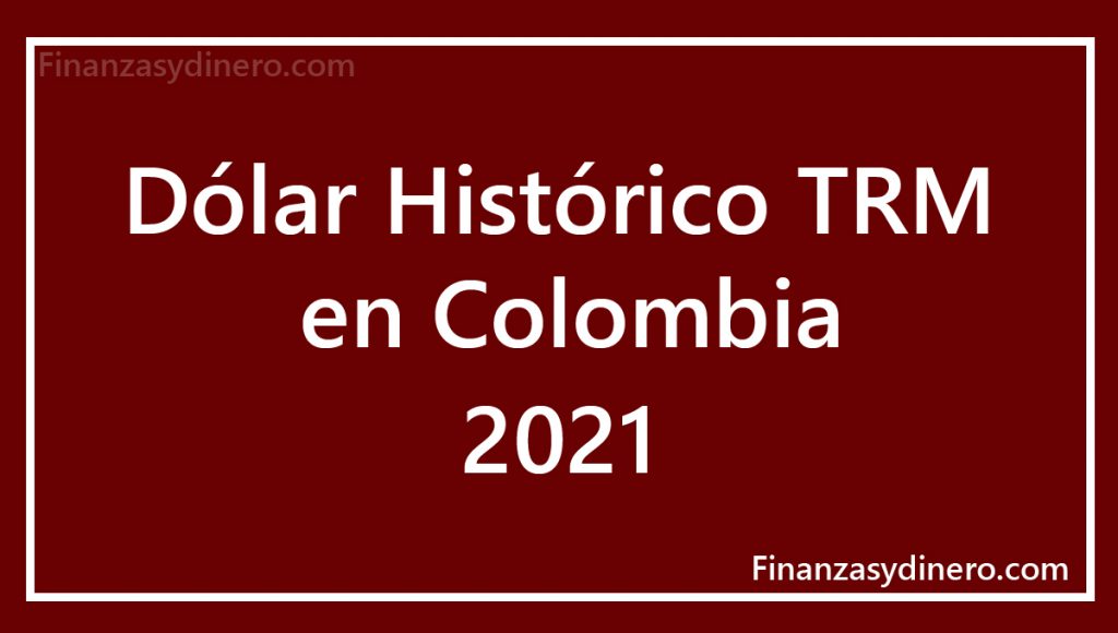 Dólar Histórico TRm en Colombia 2021