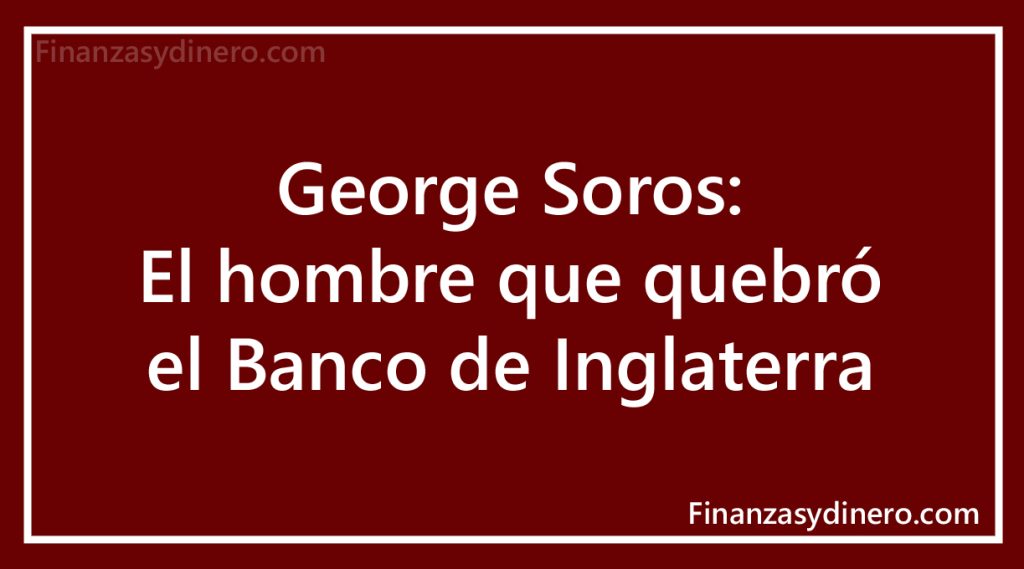 George Soros: el hombre que quebró el Banco de Inglaterra