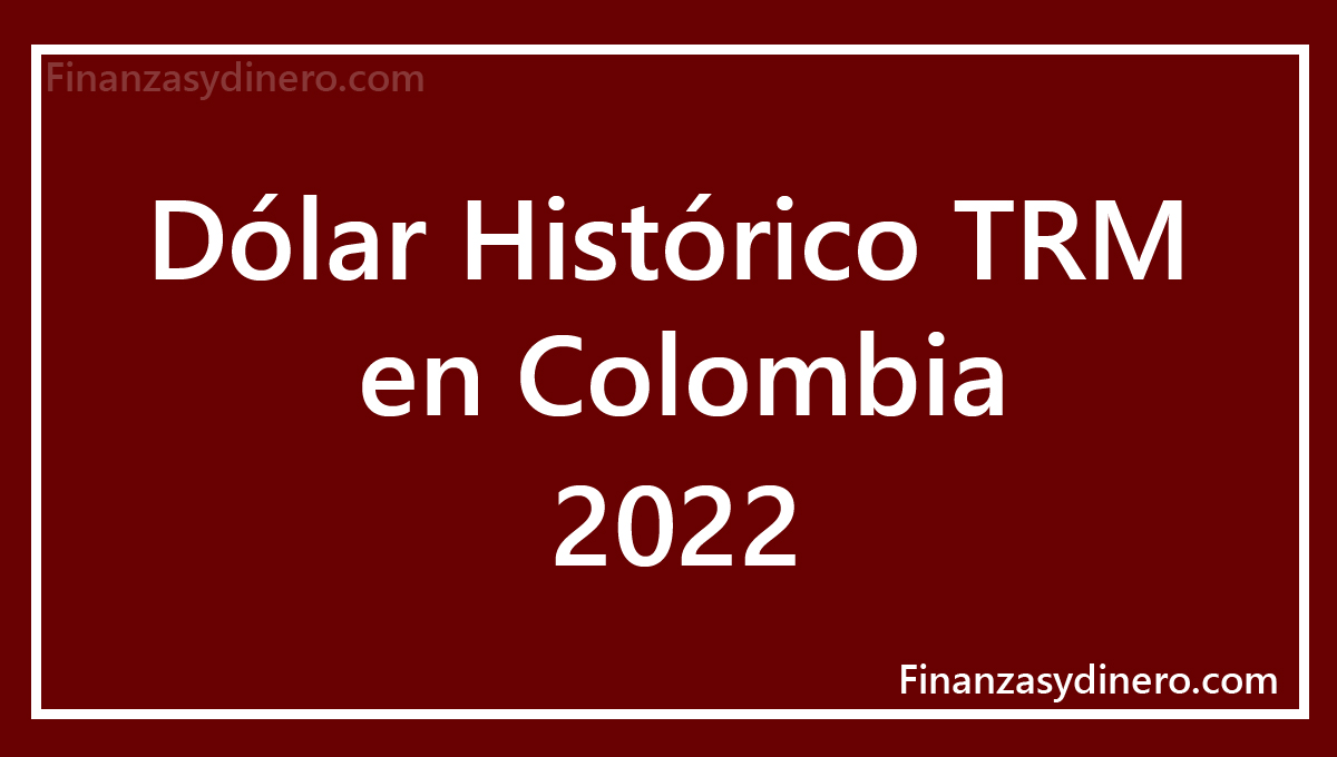 Dólar TRM Histórico 2022 en Colombia Pesos por dólar