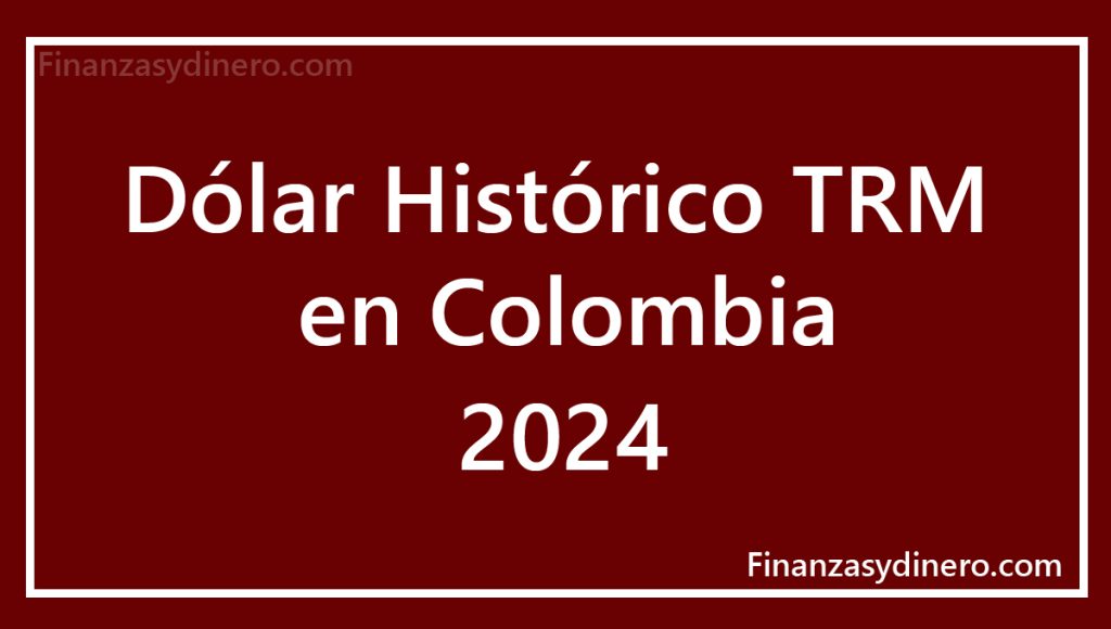 Dólar histórico TRM 2024 en Colombia