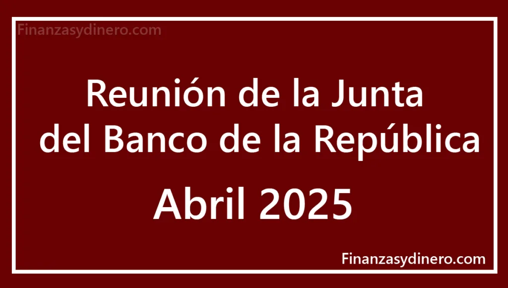 Banco de la Republica Reunión abril 2025 tasa de interés