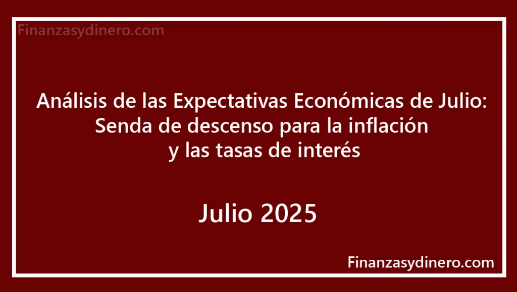 Análisis de las Expectativas Económicas de Julio Senda de descenso para la inflación y las tasas de interés